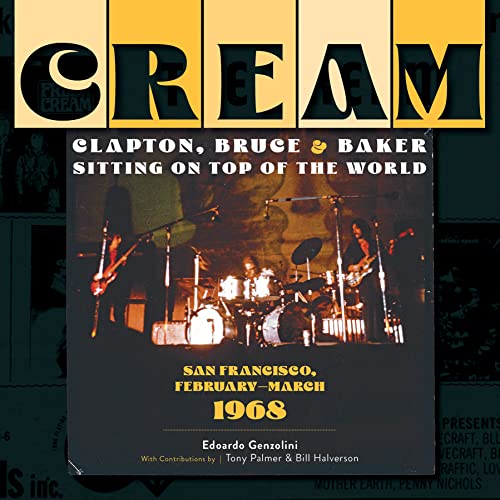 Cream: Clapton, Bruce & Baker Sitting On Top Of The World: San Francisco, February-March 1968