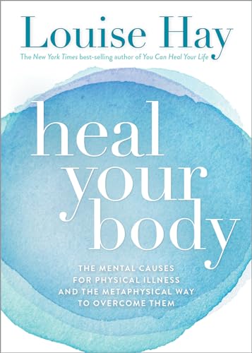 Heal Your Body: The Mental Causes For Physical Illness And The Metaphysical Way To Overcome Them