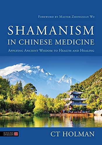 Shamanism In Chinese Medicine: Applying Ancient Wisdom To Health And Healing