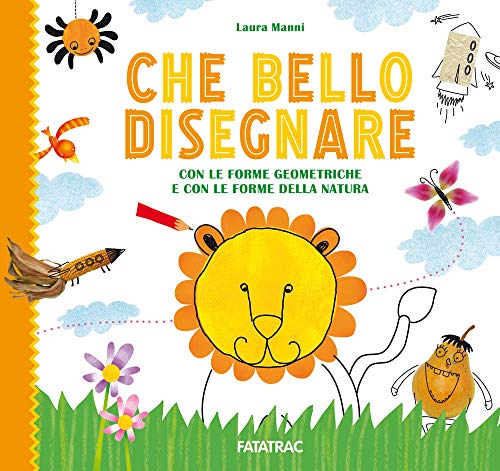 Che Bello Disegnare. Con Le Forme Geometriche E Con Le Forme Della Natura