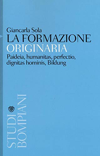 La Formazione Originaria: Paideia, Humanitas, Perfectio, Dignitas Hominis, Bildung