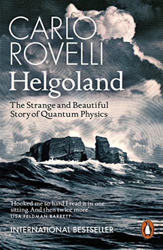 Helgoland: The Strange And Beautiful Story Of Quantum Physics