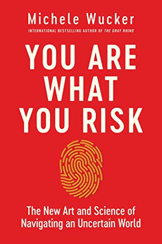 You Are What You Risk: The New Art And Science Of Navigating An Uncertain World