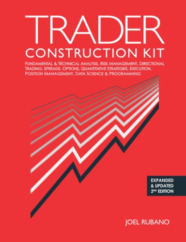 Trader Construction Kit: Fundamental & Technical Analysis, Risk Management, Directional Trading, Spreads, Options, Quantitative Strategies, Execution,