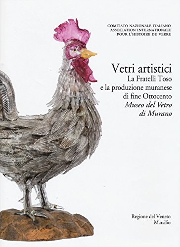 Corpus Delle Collezioni Del Vetro Post-Classico Nel Veneto. Ediz. Illustrata. Vetri Artistici. La Fratelli Toso E La Produzione Muranese Di Fine Ottoc