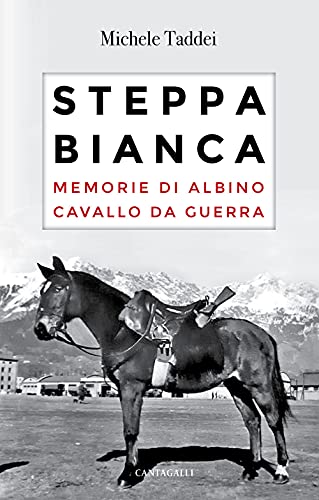 Steppa Bianca. Memorie Di Albino Cavallo Da Guerra