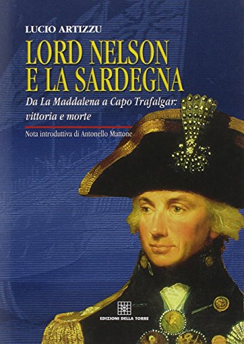Lord Nelson E La Sardegna. Da La Maddalena A Capo Trafalgar: Vittoria E Morte