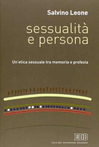 Sessualità E Persona. Un'Etica Sessuale Tra Memoria E Profezia