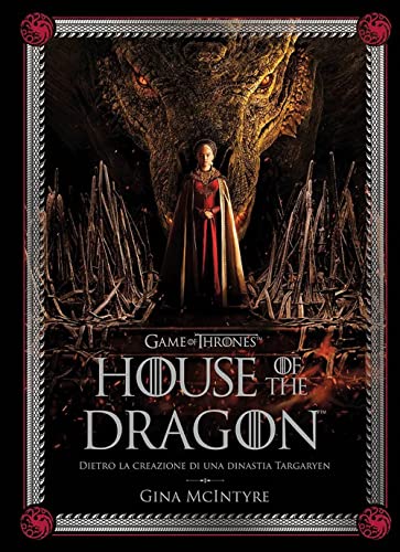Game Of Thrones: House Of The Dragon. Dietro La Creazione Di Una Dinastia Targaryen. Ediz. Illustrata