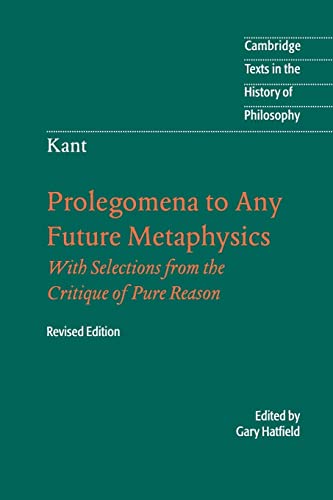 Immanuel Kant: Prolegomena To Any Future Metaphysics: That Will Be Able To Come Forward As Science: With Selections From The Critique Of Pure Reason