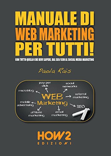 Manuale Di Web Marketing Per Tutti!: Con Tutto Quello Che Devi Sapere, Dal Seo/Sem Al Social Media Marketing