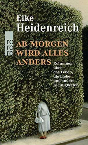 Ab Morgen Wird Alles Anders: Kolumnen Über Das Leben, Die Liebe Und Andere Kleinigkeiten
