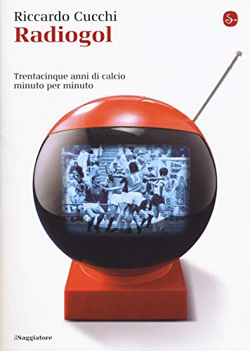 Radiogol. Trentacinque Anni Di Calcio Minuto Per Minuto