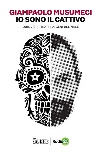 Io Sono Il Cattivo. Quindici Ritratti Di Geni Del Male
