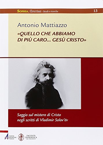 «Quello Che Abbiamo Di Più Caro... Gesù Cristo». Saggio Sul Mistero Di Cristo Negli Scritti Di Vladimir Solov'Ëv