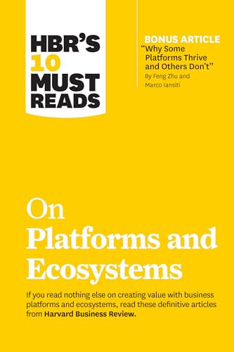 Hbr'S 10 Must Reads On Platforms And Ecosystems (With Bonus Article By "Why Some Platforms Thrive And Others Don'T" By Feng Zhu And Marco Iansiti)