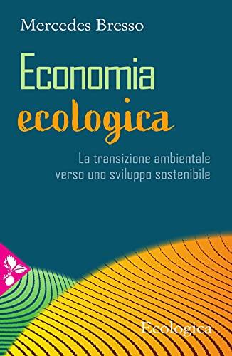 Economia Ecologica. La Transizione Ambientale Verso Uno Sviluppo Sostenibile
