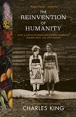 The Reinvention Of Humanity: How A Circle Of Renegade Anthropologists Remade Race, Sex And Gender