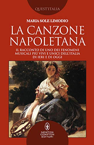 La Canzone Napoletana. Il Racconto Di Uno Dei Fenomeni Musicali Più Vivi E Unici Dell’Italia Di Ieri E Di Oggi