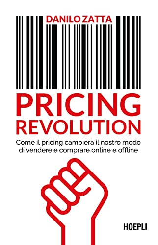 Pricing Revolution. Come Il Pricing Cambierà Il Nostro Modo Di Vendere E Comprare Online E Offline