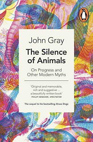 The Silence Of Animals: On Progress And Other Modern Myths