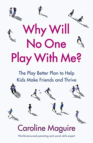 Why Will No One Play With Me?: The Play Better Plan To Help Kids Make Friends And Thrive