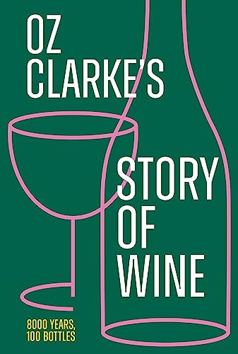 Oz Clarke’S Story Of Wine: The Updated And Revised Book Of History For Every Wine Lover