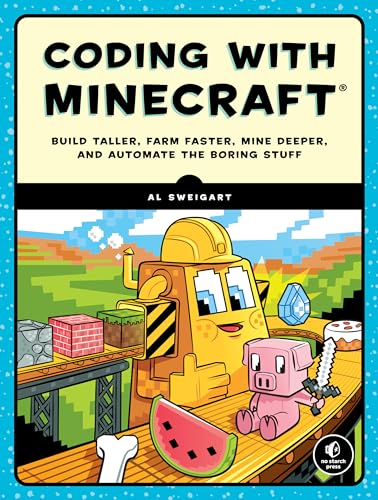 Coding With Minecraft: Build Taller, Farm Faster, Mine Deeper, And Automate The Boring Stuff