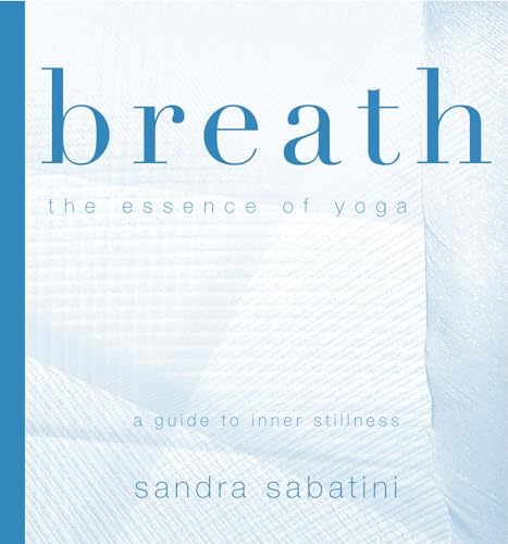 Breath: The Essence Of Yoga : A Guide To Inner Stillness