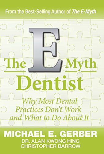 The E-Myth Dentist: Why Most Dental Practices Don'T Work And What To Do About It