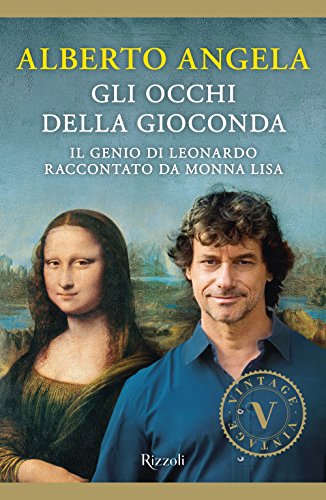 Gli Occhi Della Gioconda. Il Genio Di Leonardo Raccontato Da Monna Lisa