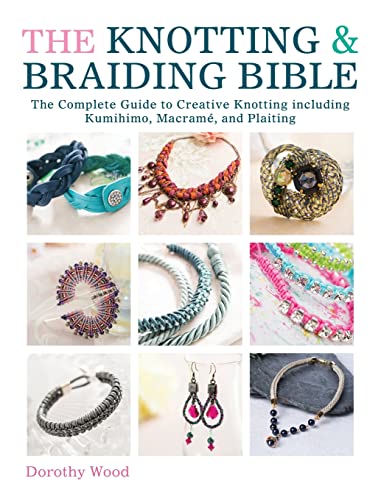 The Knotting & Braiding Bible: The Complete Guide To Creative Knotting Including Kumihimo, Macrame And Plaiting: A Complete Creative Guide To Making K