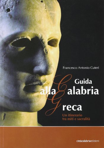 Guida Alla Calabria Greca. Un Itinerario Tra Miti E Sacralità
