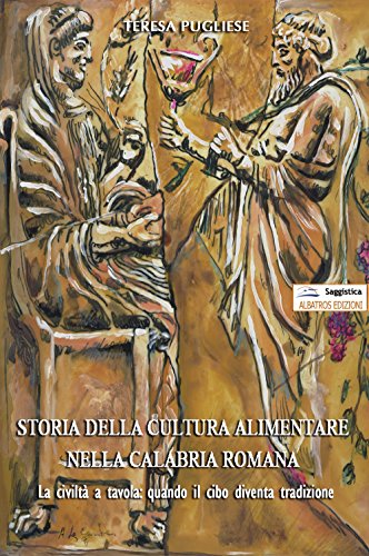 Storia Della Cultura Alimentare Nella Calabria Romana: La Civiltà A Tavola: Quando Il Cibo Diventa Tradizione