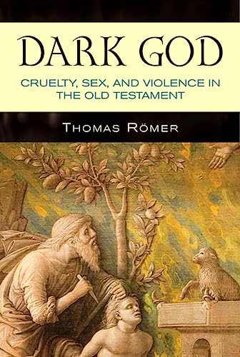 Dark God: Cruelty, Sex, And Violence In The Old Testament