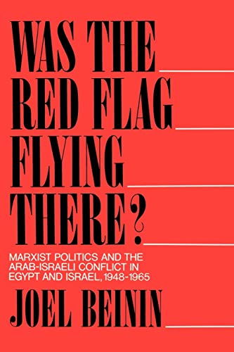 Was The Red Flag Flying There? Marxist Politics And The Arab-Israeli Conflict In Eqypt And Israel 1948-1965
