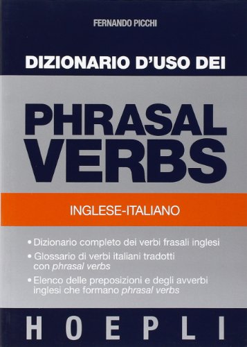 Dizionario D'Uso Dei Phrasal Verbs. Inglese-Italiano. Dizionario Completo Dei Verbi Frasali Inglesi, Glossario Di Verbi Italiani Tradotti Con Phrasal