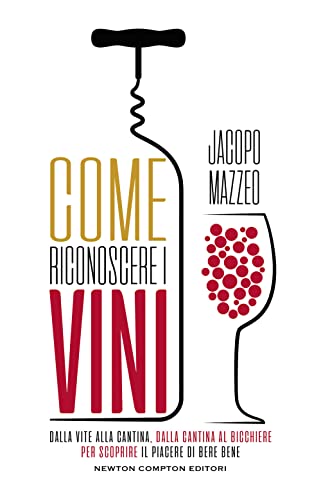 Come Riconoscere I Vini. Dalla Vite Alla Cantina, Dalla Cantina Al Bicchiere, Per Scoprire Il Piacere Di Bere Bene