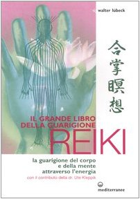 Il Grande Libro Della Guarigione Reiki. La Guarigione Del Corpo E Della Mente Attraverso L'Energia. Ediz. Illustrata