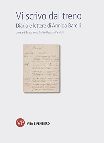 Vi Scrivo Dal Treno. Diario E Lettere Di Armida Barelli