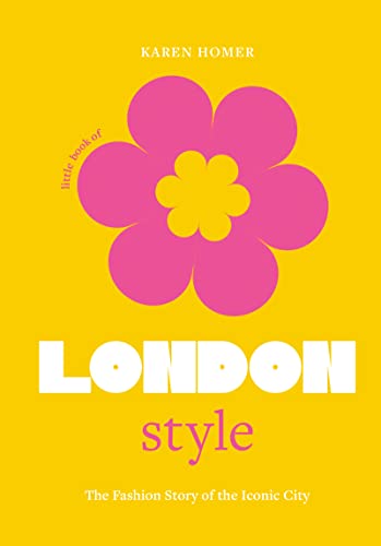 The Little Book Of London Style: The Fashion Story Of The Iconic City