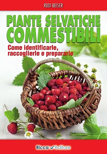 Piante Selvatiche Commestibili. Come Identificarle, Raccoglierle E Prepararle