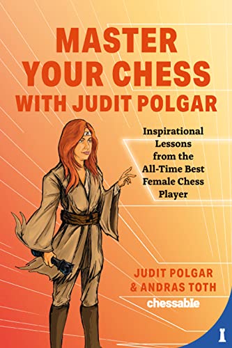 Master Your Chess With Judit Polgar: Inspirational Lessons From The All-Time Best Female Chess Player