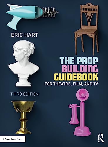 The Prop Building Guidebook: For Theatre, Film, And Tv