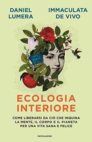 Ecologia Interiore. Come Liberarsi Da Ciò Che Inquina La Mente, Il Corpo E Il Pianeta Per Una Vita Sana E Felice
