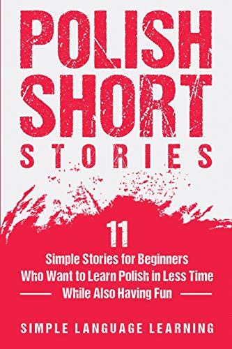 Polish Short Stories: 11 Simple Stories For Beginners Who Want To Learn Polish In Less Time While Also Having Fun