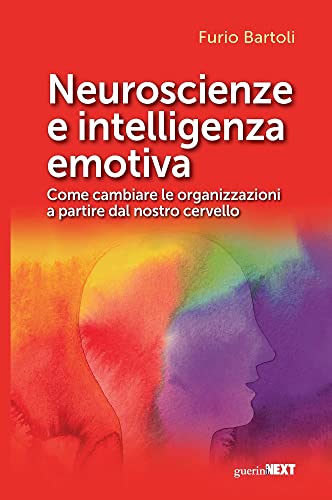 Neuroscienze E Intelligenza Emotiva. Come Cambiare Le Organizzazioni A Partire Dal Nostro Cervello