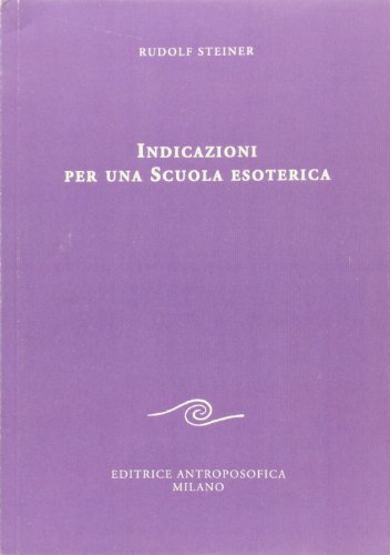 Indicazioni Per Una Scuola Esoterica. Dai Contenuti Della «Scuola Esoterica»