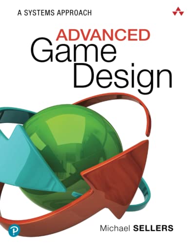 Advanced Game Design: A Systems Approach: A Systems Approach