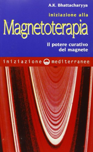 Iniziazione Alla Magnetoterapia. Il Potere Curativo Del Magnete